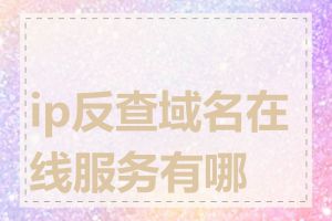 ip反查域名在线服务有哪些
