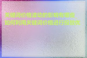关键词价格波动的影响有哪些_如何利用关键词价格进行投放优化