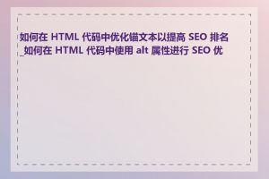 如何在 HTML 代码中优化锚文本以提高 SEO 排名_如何在 HTML 代码中使用 alt 属性进行 SEO 优化