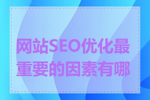 网站SEO优化最重要的因素有哪些