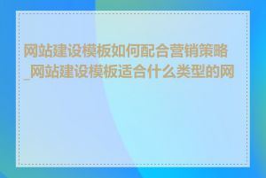 网站建设模板如何配合营销策略_网站建设模板适合什么类型的网站
