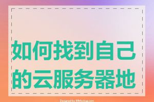 如何找到自己的云服务器地址