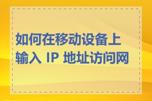 如何在移动设备上输入 IP 地址访问网站