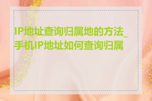 IP地址查询归属地的方法_手机IP地址如何查询归属地