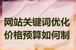 网站关键词优化价格预算如何制定