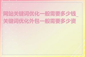 网站关键词优化一般需要多少钱_关键词优化外包一般需要多少资金