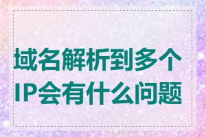 域名解析到多个IP会有什么问题吗