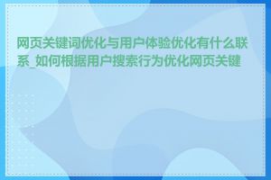 网页关键词优化与用户体验优化有什么联系_如何根据用户搜索行为优化网页关键词