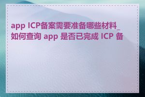 app ICP备案需要准备哪些材料_如何查询 app 是否已完成 ICP 备案