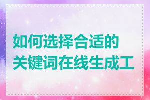 如何选择合适的关键词在线生成工具