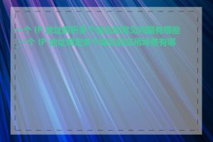 一个 IP 地址解析多个域名的常见问题有哪些_一个 IP 地址绑定多个域名的应用场景有哪些