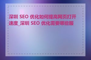 深圳 SEO 优化如何提高网页打开速度_深圳 SEO 优化需要哪些服务