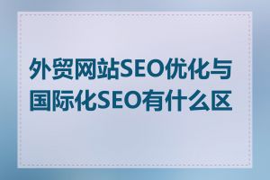 外贸网站SEO优化与国际化SEO有什么区别