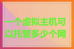 一个虚拟主机可以托管多少个网站