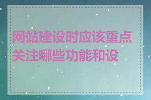 网站建设时应该重点关注哪些功能和设计