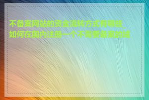 不备案网站的资金流转方式有哪些_如何在国内注册一个不需要备案的域名