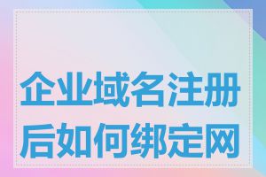 企业域名注册后如何绑定网站