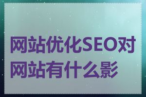网站优化SEO对网站有什么影响