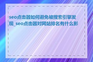 seo点击器如何避免被搜索引擎发现_seo点击器对网站排名有什么影响