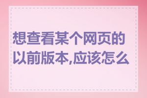 想查看某个网页的以前版本,应该怎么做