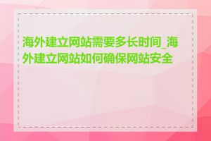 海外建立网站需要多长时间_海外建立网站如何确保网站安全性