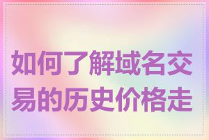 如何了解域名交易的历史价格走势