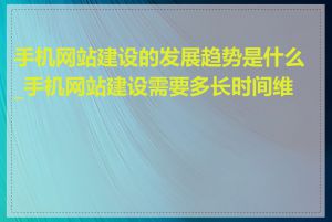 手机网站建设的发展趋势是什么_手机网站建设需要多长时间维护