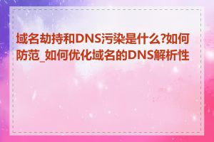 域名劫持和DNS污染是什么?如何防范_如何优化域名的DNS解析性能