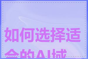如何选择适合的AI域名