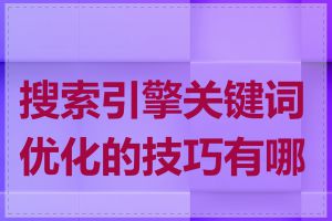 搜索引擎关键词优化的技巧有哪些
