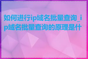 如何进行ip域名批量查询_ip域名批量查询的原理是什么