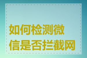 如何检测微信是否拦截网址