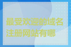 最受欢迎的域名注册网站有哪些