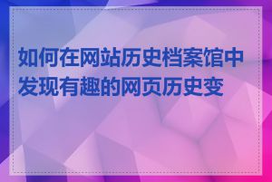 如何在网站历史档案馆中发现有趣的网页历史变迁