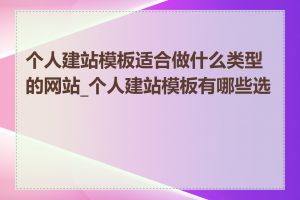 个人建站模板适合做什么类型的网站_个人建站模板有哪些选择