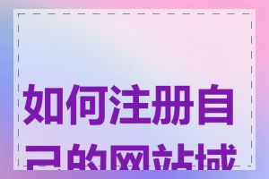 如何注册自己的网站域名