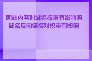 网站内容对域名权重有影响吗_域名反向链接对权重有影响吗