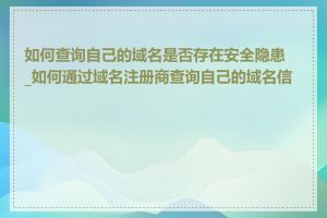 如何查询自己的域名是否存在安全隐患_如何通过域名注册商查询自己的域名信息