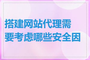 搭建网站代理需要考虑哪些安全因素