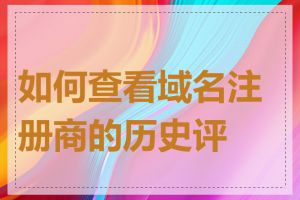 如何查看域名注册商的历史评价