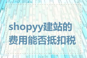 shopyy建站的费用能否抵扣税费