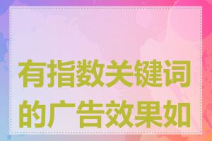 有指数关键词的广告效果如何