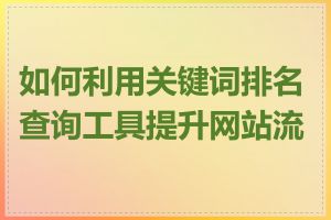 如何利用关键词排名查询工具提升网站流量