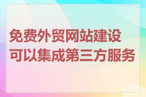 免费外贸网站建设可以集成第三方服务吗
