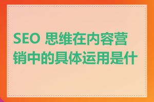 SEO 思维在内容营销中的具体运用是什么