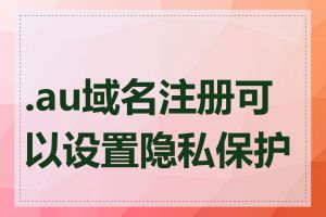 .au域名注册可以设置隐私保护吗