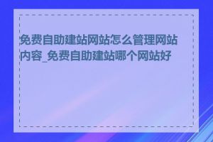 免费自助建站网站怎么管理网站内容_免费自助建站哪个网站好用