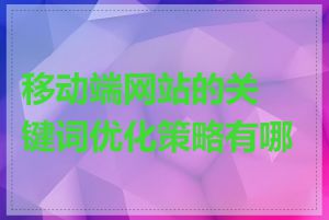 移动端网站的关键词优化策略有哪些