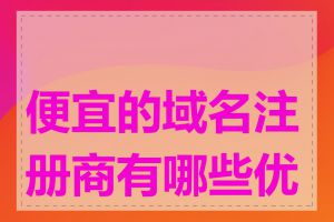 便宜的域名注册商有哪些优势