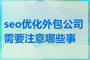 seo优化外包公司需要注意哪些事项